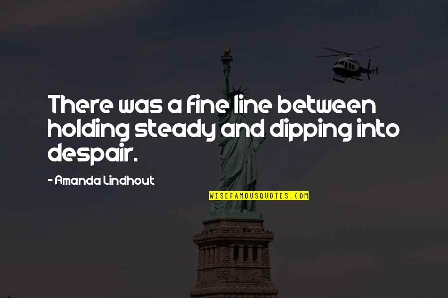 Dipping Quotes By Amanda Lindhout: There was a fine line between holding steady