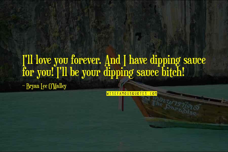 Dipping Quotes By Bryan Lee O'Malley: I'll love you forever. And I have dipping
