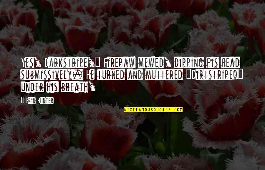 Dipping Quotes By Erin Hunter: Yes, Darkstripe," Firepaw mewed, dipping his head submissively.