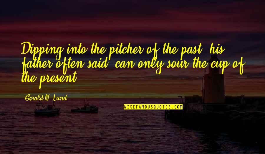 Dipping Quotes By Gerald N. Lund: Dipping into the pitcher of the past, his