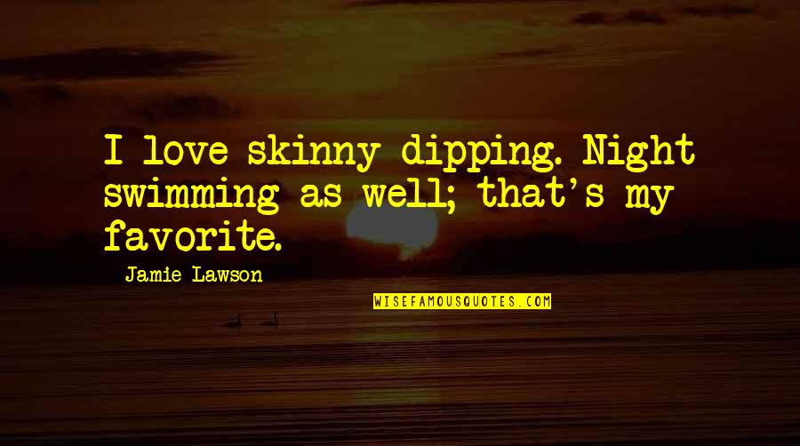 Dipping Quotes By Jamie Lawson: I love skinny-dipping. Night swimming as well; that's