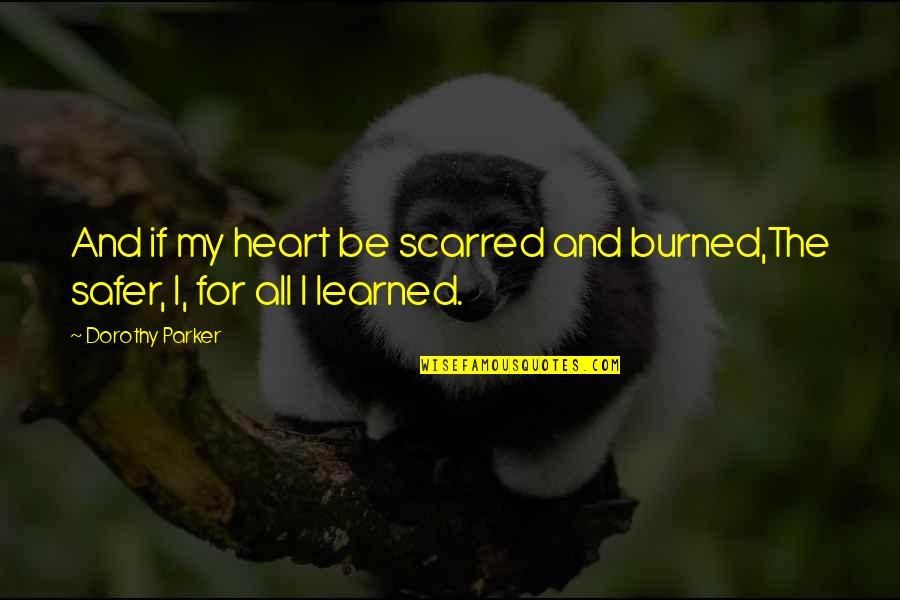 Dippold Dover Quotes By Dorothy Parker: And if my heart be scarred and burned,The
