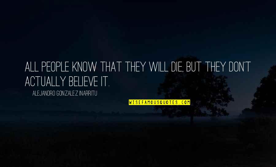 Dippold Marble Quotes By Alejandro Gonzalez Inarritu: All people know that they will die, but Dippold Marble Quotes By Alejandro Gonzalez Inarritu: All people know that they will die, but
