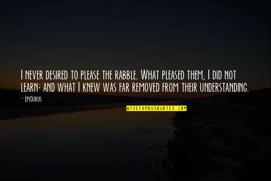 Dippold Marble Quotes By Epicurus: I never desired to please the rabble. What Dippold Marble Quotes By Epicurus: I never desired to please the rabble. What