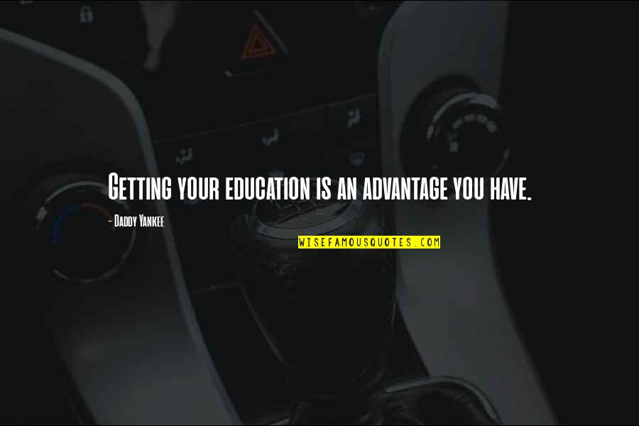 Dippold Quotes By Daddy Yankee: Getting your education is an advantage you have.