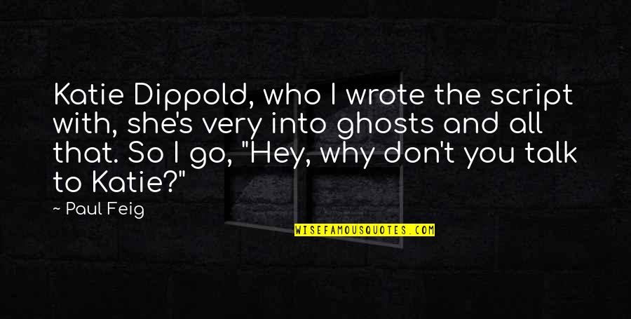 Dippold Quotes By Paul Feig: Katie Dippold, who I wrote the script with,