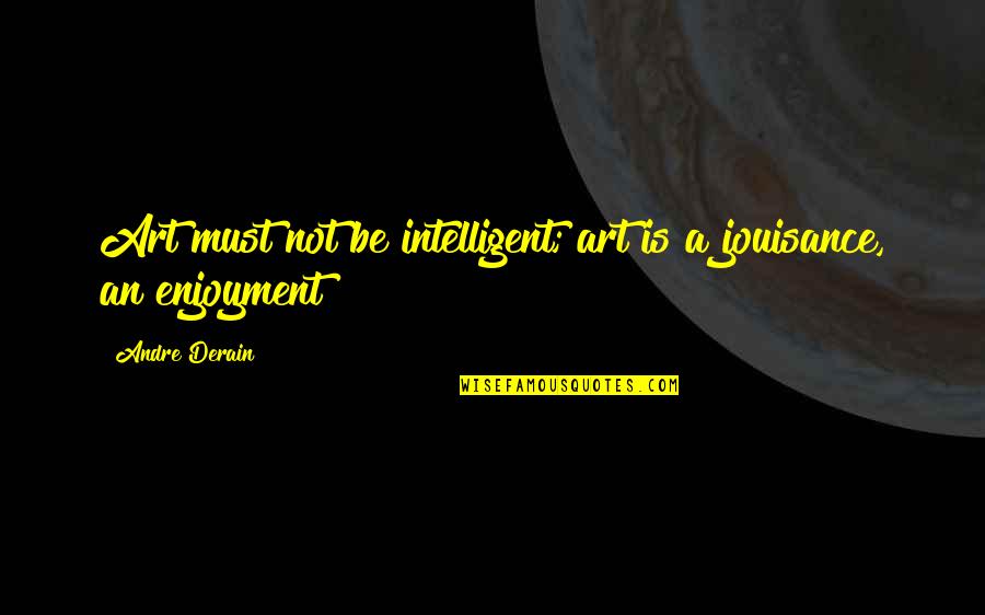 Dippolito Michael Quotes By Andre Derain: Art must not be intelligent; art is a