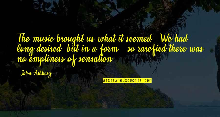 Dippolito Murder Quotes By John Ashbery: The music brought us what it seemed /