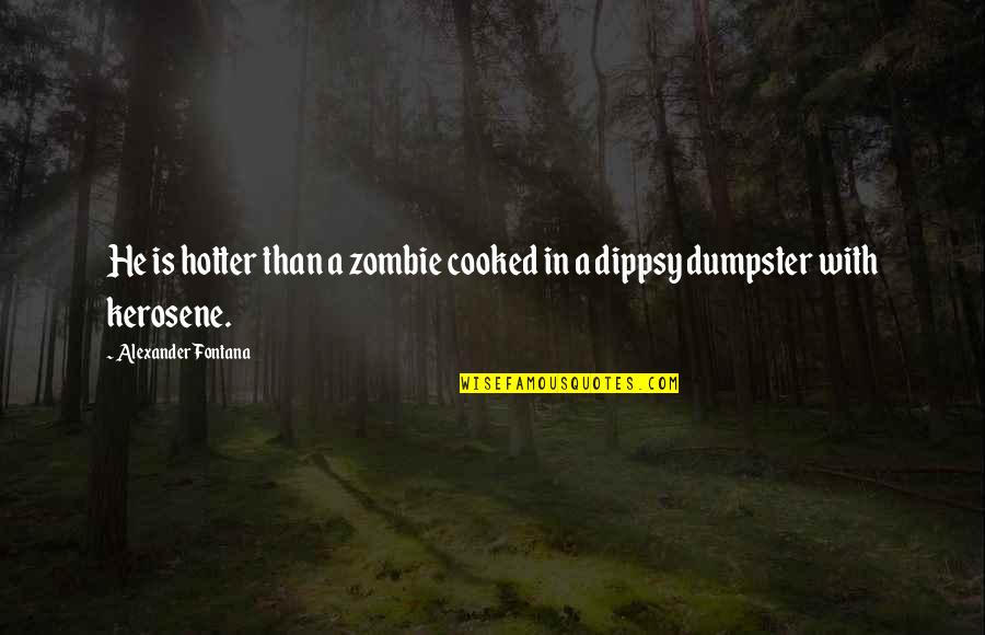 Dippsy Quotes By Alexander Fontana: He is hotter than a zombie cooked in Dippsy Quotes By Alexander Fontana: He is hotter than a zombie cooked in