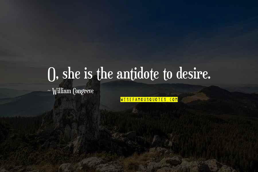 Dippsy Quotes By William Congreve: O, she is the antidote to desire. Dippsy Quotes By William Congreve: O, she is the antidote to desire.