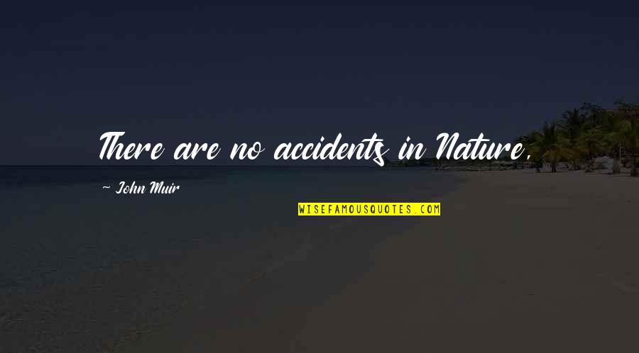 Dippsywoggins Quotes By John Muir: There are no accidents in Nature,
