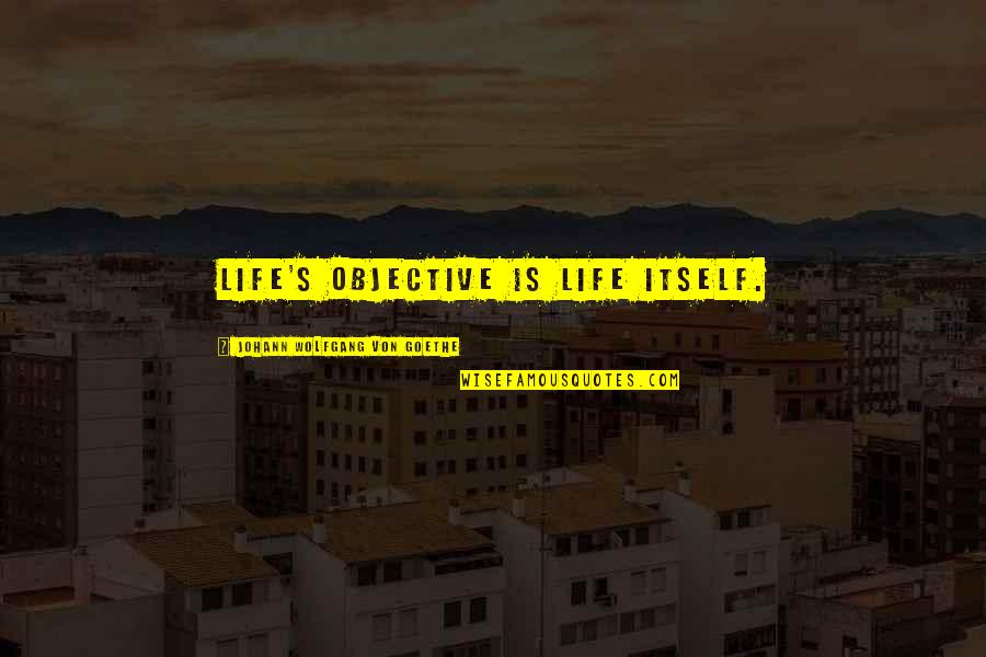 Dipressed Quotes By Johann Wolfgang Von Goethe: Life's objective is life itself. Dipressed Quotes By Johann Wolfgang Von Goethe: Life's objective is life itself.