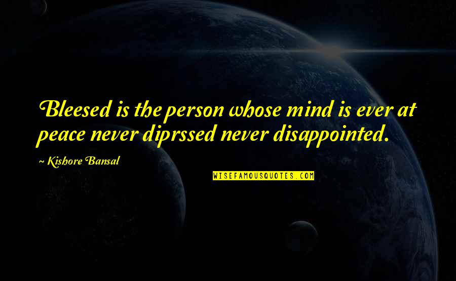 Dipressed Quotes By Kishore Bansal: Bleesed is the person whose mind is ever Dipressed Quotes By Kishore Bansal: Bleesed is the person whose mind is ever