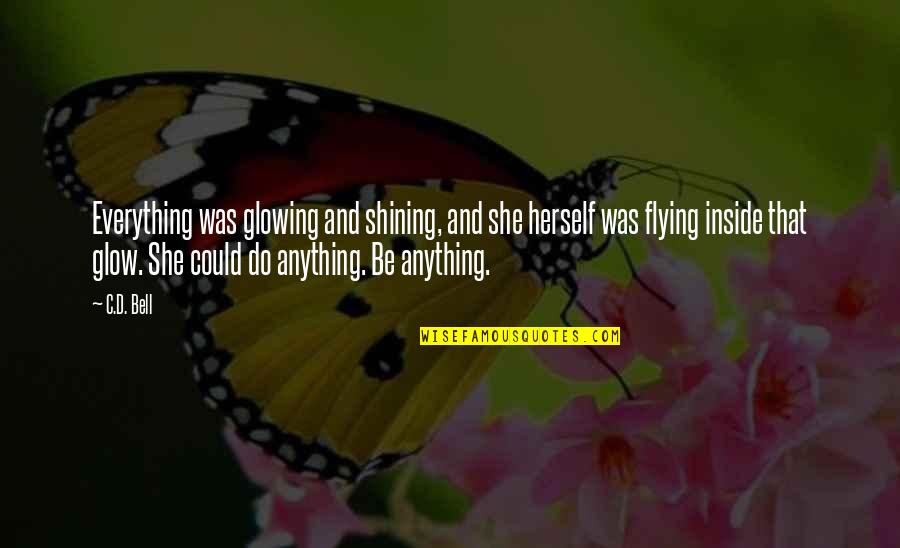 Diprete Gun Quotes By C.D. Bell: Everything was glowing and shining, and she herself Diprete Gun Quotes By C.D. Bell: Everything was glowing and shining, and she herself