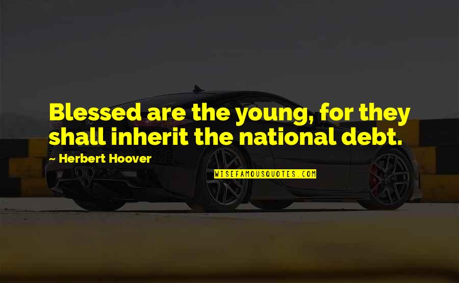 Diprete Gun Quotes By Herbert Hoover: Blessed are the young, for they shall inherit Diprete Gun Quotes By Herbert Hoover: Blessed are the young, for they shall inherit