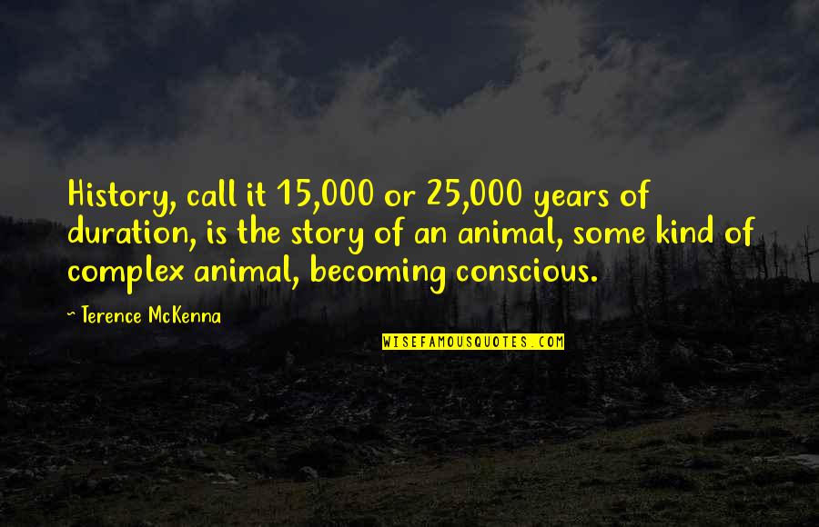 Diprete Gun Quotes By Terence McKenna: History, call it 15,000 or 25,000 years of Diprete Gun Quotes By Terence McKenna: History, call it 15,000 or 25,000 years of