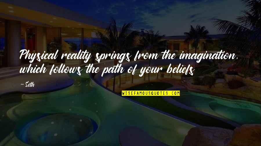 Diprete Law Quotes By Seth: Physical reality springs from the imagination, which follows