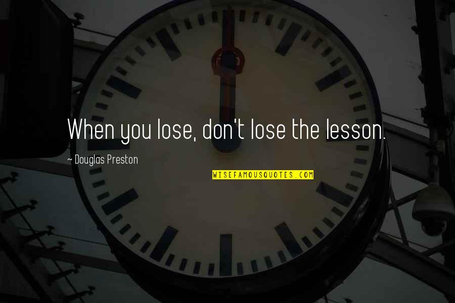 Diprete Promotions Quotes By Douglas Preston: When you lose, don't lose the lesson.