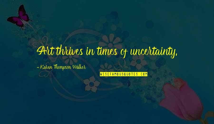 Diprimas Calhoun Quotes By Karen Thompson Walker: Art thrives in times of uncertainty. Diprimas Calhoun Quotes By Karen Thompson Walker: Art thrives in times of uncertainty.