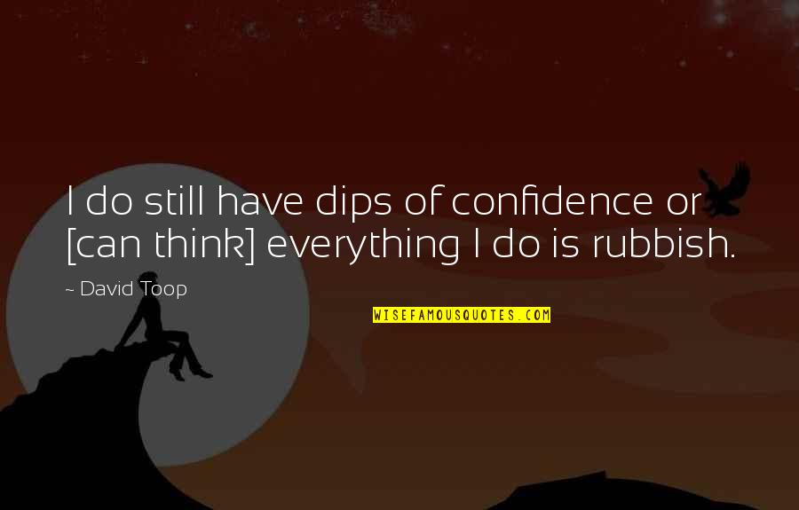 Dips Quotes By David Toop: I do still have dips of confidence or