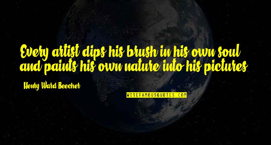 Dips Quotes By Henry Ward Beecher: Every artist dips his brush in his own