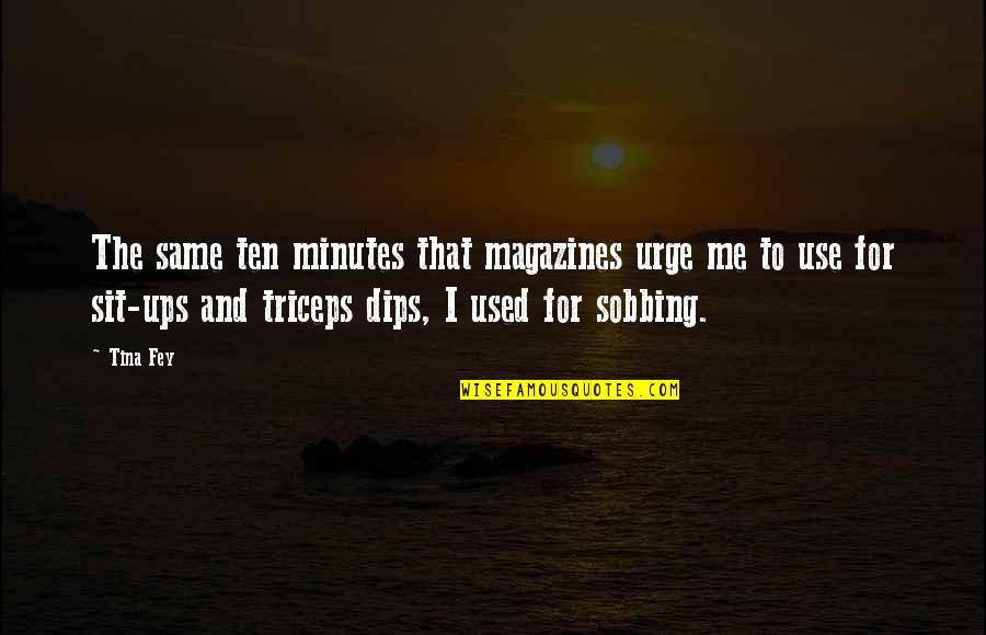 Dips Quotes By Tina Fey: The same ten minutes that magazines urge me