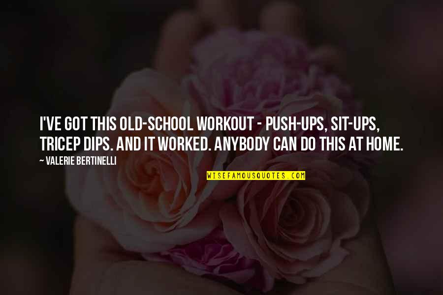 Dips Quotes By Valerie Bertinelli: I've got this old-school workout - push-ups, sit-ups,