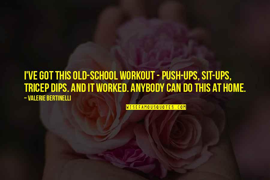 Dips Workout Quotes By Valerie Bertinelli: I've got this old-school workout - push-ups, sit-ups, Dips Workout Quotes By Valerie Bertinelli: I've got this old-school workout - push-ups, sit-ups,
