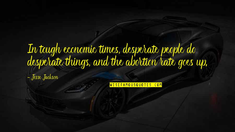 Dipshiitake Quotes By Jesse Jackson: In tough economic times, desperate people do desperate