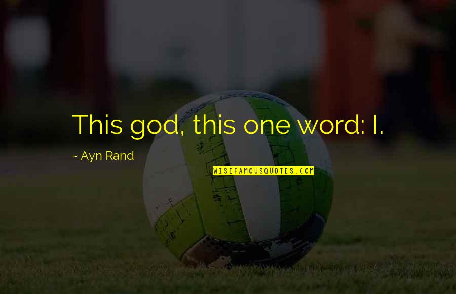 Dipshits Quotes By Ayn Rand: This god, this one word: I. Dipshits Quotes By Ayn Rand: This god, this one word: I.
