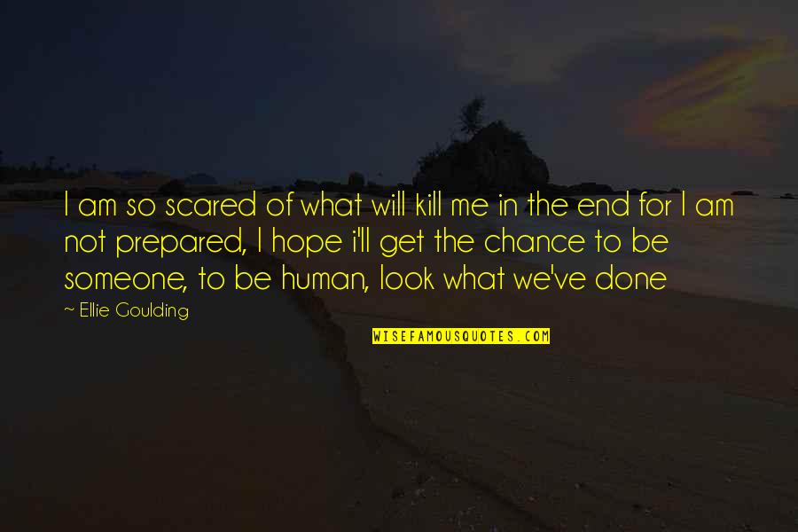 Dipsize Quotes By Ellie Goulding: I am so scared of what will kill