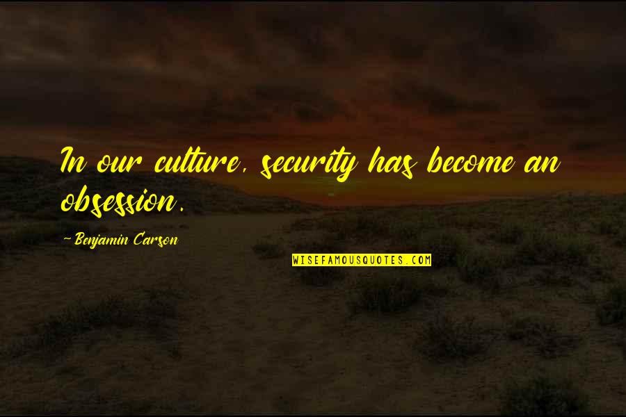Dipsomania Inc San Jose Quotes By Benjamin Carson: In our culture, security has become an obsession.