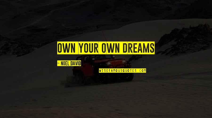 Dipsomaniacs Quotes By Noel David: Own your own dreams