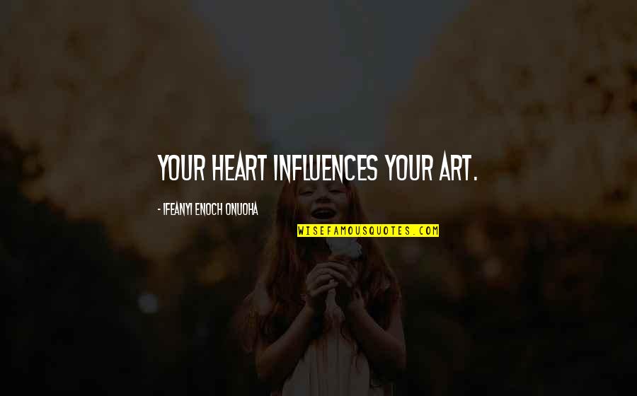 Dipsticks Dip Quotes By Ifeanyi Enoch Onuoha: Your heart influences your art. Dipsticks Dip Quotes By Ifeanyi Enoch Onuoha: Your heart influences your art.