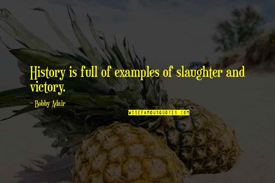 Dipsticks Quotes By Bobby Adair: History is full of examples of slaughter and
