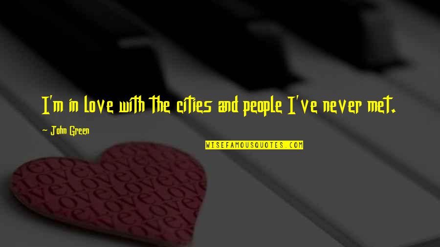 Dipsticks Quotes By John Green: I'm in love with the cities and people