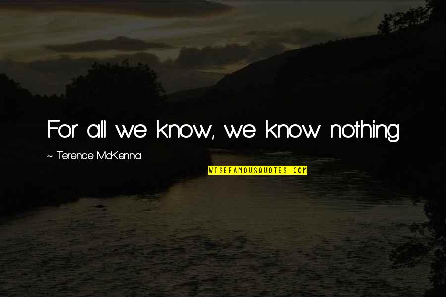 Dipsy Diver Quotes By Terence McKenna: For all we know, we know nothing. Dipsy Diver Quotes By Terence McKenna: For all we know, we know nothing.