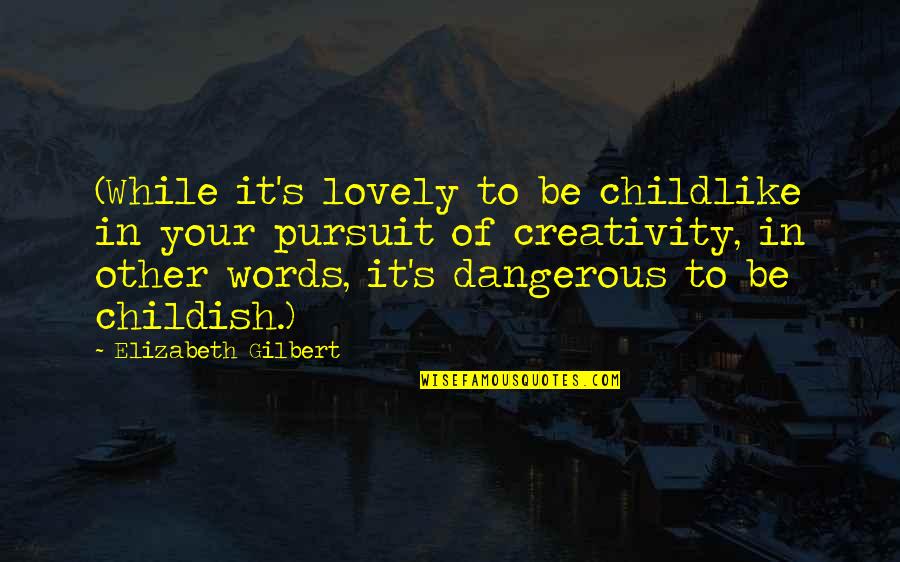 Dipt Quotes By Elizabeth Gilbert: (While it's lovely to be childlike in your