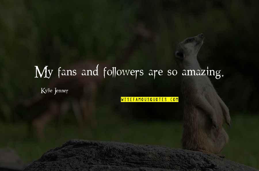 Dipti Ambani Quotes By Kylie Jenner: My fans and followers are so amazing. Dipti Ambani Quotes By Kylie Jenner: My fans and followers are so amazing.