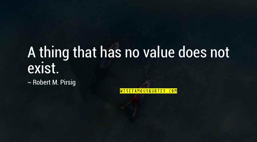 Diptych Art Quotes By Robert M. Pirsig: A thing that has no value does not