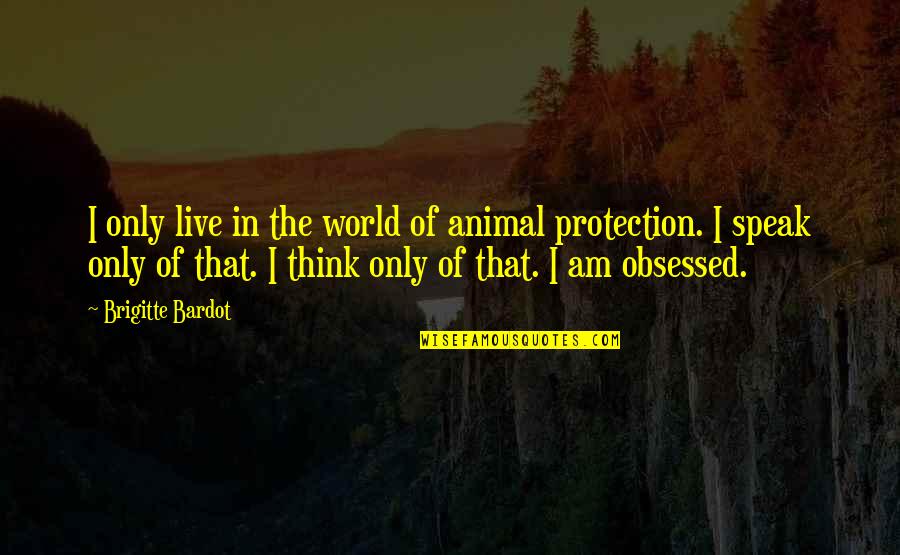 Diptychs In Contemporary Quotes By Brigitte Bardot: I only live in the world of animal Diptychs In Contemporary Quotes By Brigitte Bardot: I only live in the world of animal