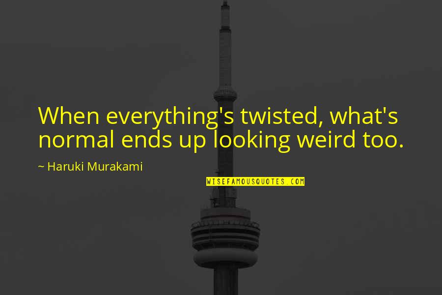 Diptychs In Contemporary Quotes By Haruki Murakami: When everything's twisted, what's normal ends up looking Diptychs In Contemporary Quotes By Haruki Murakami: When everything's twisted, what's normal ends up looking