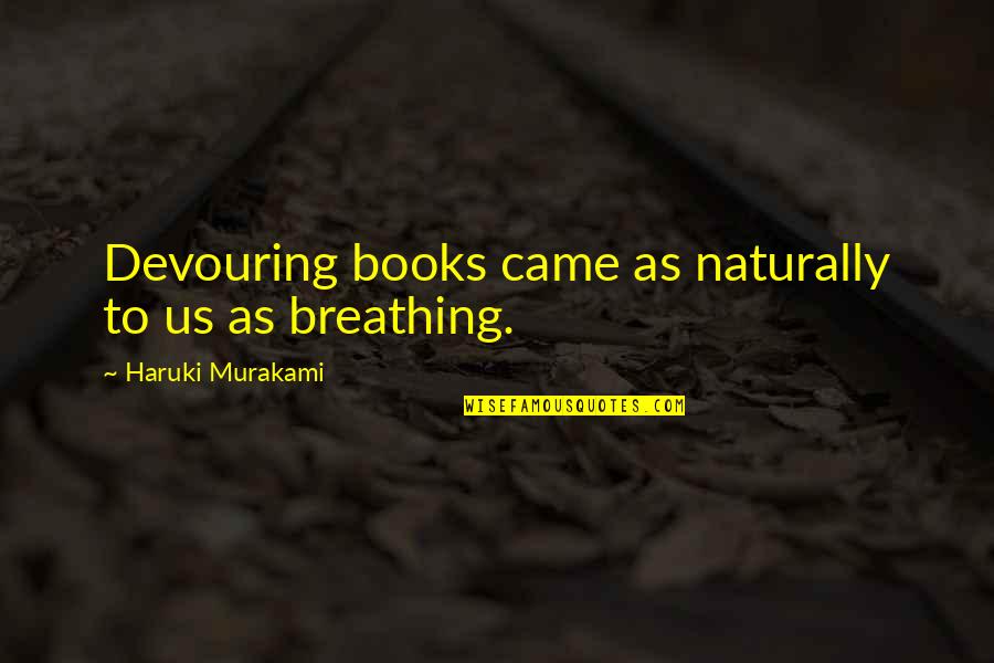 Dipujaen Quotes By Haruki Murakami: Devouring books came as naturally to us as Dipujaen Quotes By Haruki Murakami: Devouring books came as naturally to us as