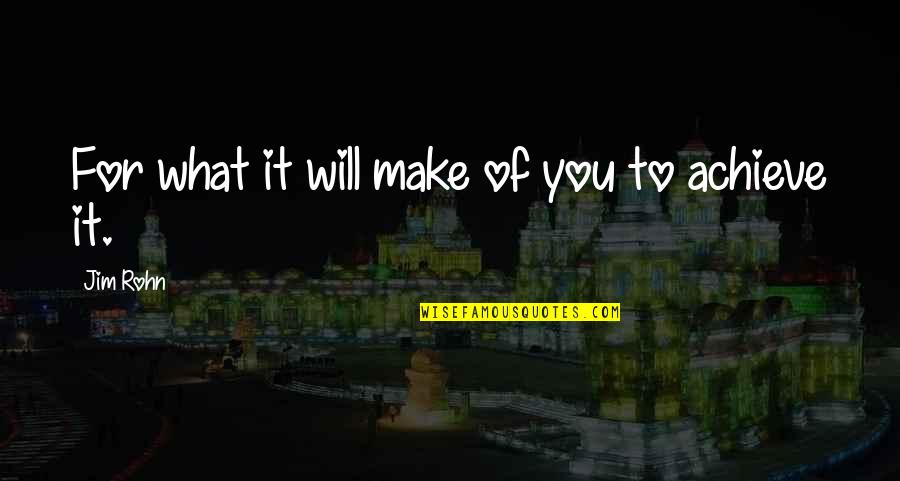 Diputado En Quotes By Jim Rohn: For what it will make of you to Diputado En Quotes By Jim Rohn: For what it will make of you to