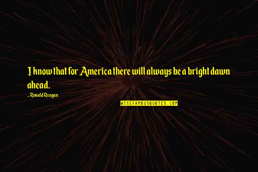Diputado En Quotes By Ronald Reagan: I know that for America there will always