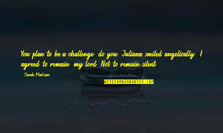 Dique Cabra Quotes By Sarah MacLean: You plan to be a challenge, do you?"Juliana Dique Cabra Quotes By Sarah MacLean: You plan to be a challenge, do you?"Juliana