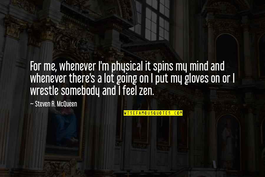Dir List With Quotes By Steven R. McQueen: For me, whenever I'm physical it spins my Dir List With Quotes By Steven R. McQueen: For me, whenever I'm physical it spins my