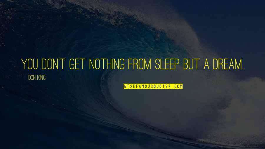 Dir Maragall Quotes By Don King: You don't get nothing from sleep but a