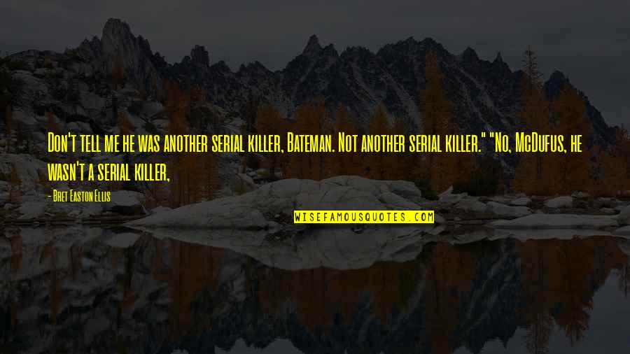 Dirah Gold Quotes By Bret Easton Ellis: Don't tell me he was another serial killer,