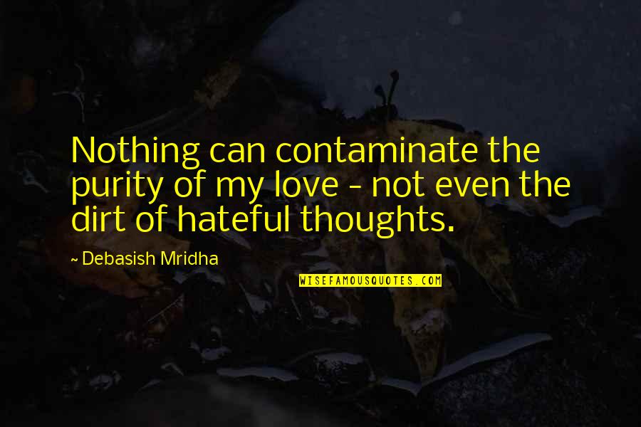 Dirah Spot Quotes By Debasish Mridha: Nothing can contaminate the purity of my love